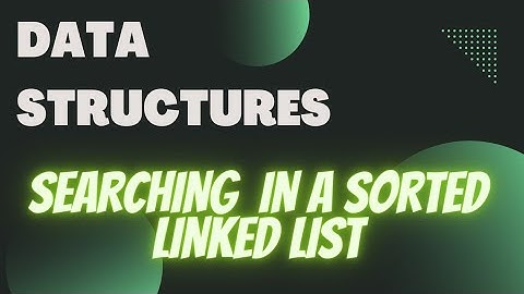 SEARCHING IN A SORTED LINKED LIST