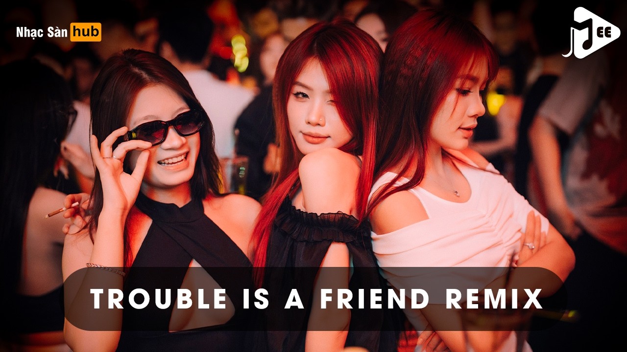 NONSTOP TROUBLE IS A FRIEND REMIX HOT TIKTOK - TUYỂN TẬP SET NHẠC GÕ HAY NHẤT