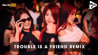 Nonstop Trouble Is A Friend Remix Hot Tiktok  Tuyn Tp Set Nhc G Hay Nht