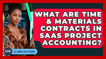 What Are Time & Materials Contracts In SaaS Project Accounting? - All About SaaS Finance
