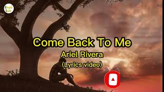 Come Back To Me-Lyrics video|Ariel Rivera