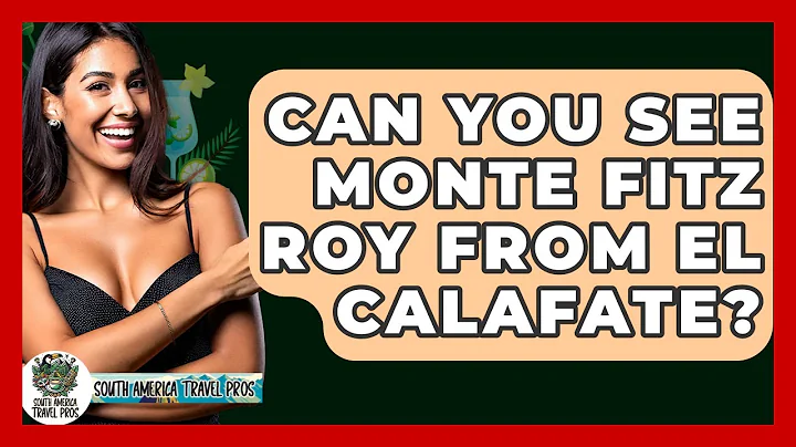 Can You See Monte Fitz Roy From El Calafate? - South America Travel Pros