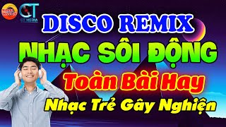 HOT 2024 NHẠC TRẺ DISCO REMIX SÔI ĐỘNG HAY ĐƯỢC YÊU THÍCH HIỆN NAY - NHẠC TRẺ 8X9X CHỌN LỌC