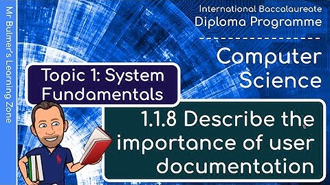IB DP Computer Science - System Fundamentals  - VIDEO 8: The Importance of User Documentation