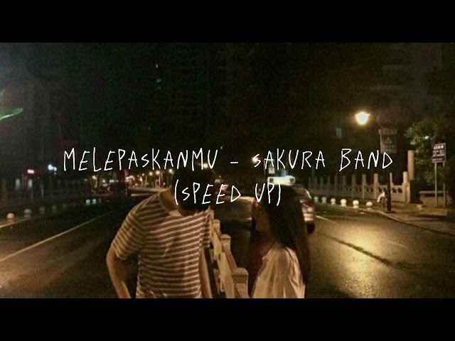 melepaskanmu - sakura band // speed up ♡ class=