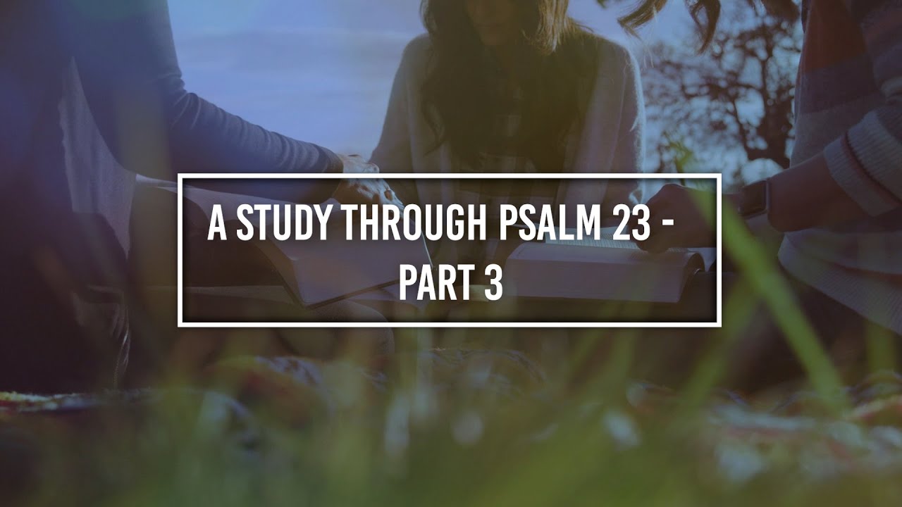 A Study Through Psalm 23 – Part 3 - YouTube