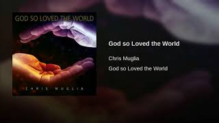 Vignette de la vidéo "Chris Muglia - God so Loved the World"