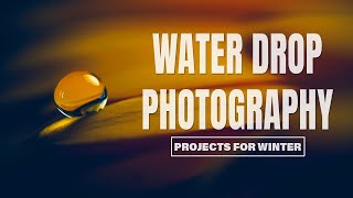 Water Droplet Photography | Winter project 1