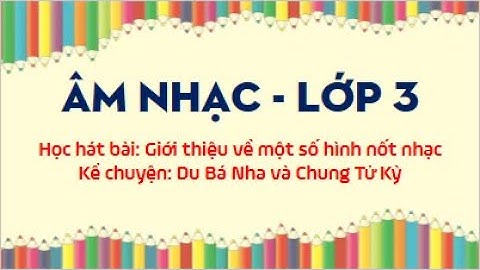Giới thiệu về một số hình nốt nhạc. Kể chuyện: Du Bá Nha - Chung Tử Kỳ, Âm nhạc 3
