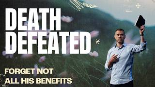 Forget Not All His Benefits Week 3 Death Defeated