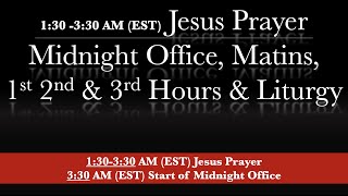 1:30 AM (EST) - Jesus Prayer Midnight office, Matins, 1st, 2nd, & 3rd Hour & Liturgy