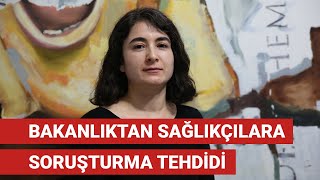 Bakanlık'tan sağlıkçılara soruşturma tehdidi