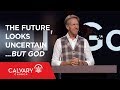 The Future Looks Uncertain...but God - Daniel 2 - Skip Heitzig