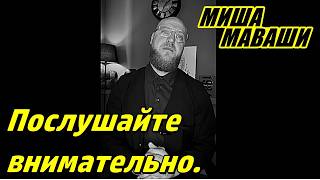 Послушайте внимательно. \ Миша Маваши