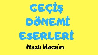 GEÇİŞ DÖNEMİ ESERLERİ