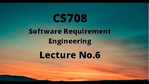 CS708 (Software Requirement Engineering) Lecture No.6