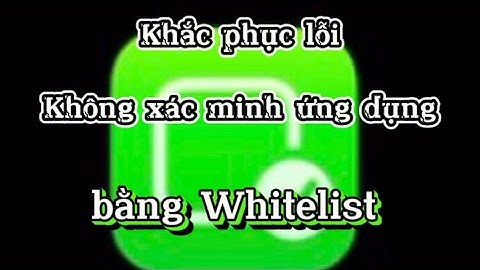 Cách khắc phục lỗi không xác minh ứng dụng thành công 100%.