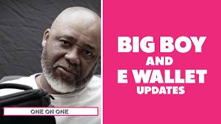 One On One : Big Boy And E Wallet Updates