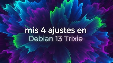 Mis 4 ajustes en Debian 13 Trixie