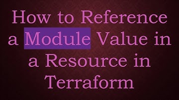 How to Reference a Module Value in a Resource in Terraform