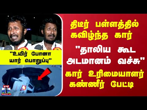 திடீர் பள்ளத்தில் கவிழ்ந்த கார் "உயிர் போனா யார் பொறுப்பு" கார் உரிமையாளர் கண்ணீர் பேட்டி