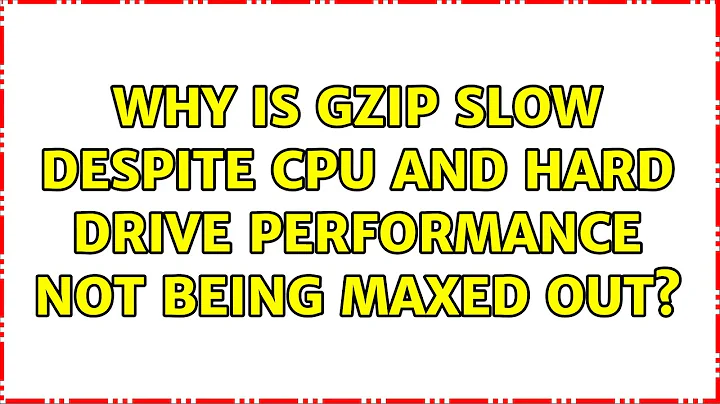 Why is gzip slow despite CPU and hard drive performance not being maxed out? (3 Solutions!!)