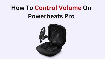How To Control Volume On Powerbeats Pro