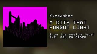 Kirdasher - A City That Forgot Light (2-E Custom Level First Theme)