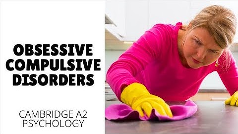 Obsessive Compulsive Disorders - Abnormal Psychology (Cambridge A2 Level 9990)