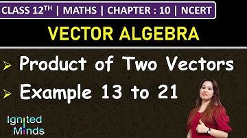 Class 12th Maths Chapter 10 | Product of Two Vectors | Example 13 to 21 | NCERT