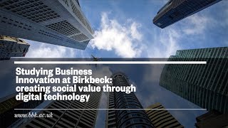 Studying Business Innovation at Birkbeck: creating social value through digital technology