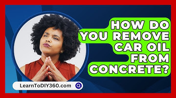 How Do You Remove Car Oil From Concrete? - LearnToDIY360.com