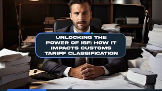 Unlocking the Power of ISF: How it Impacts Customs Tariff Classification