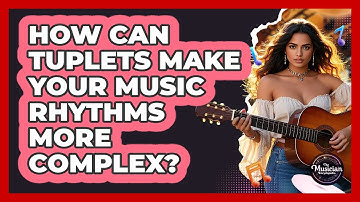 How Can Tuplets Make Your Music Rhythms More Complex? - The Musician Encyclopedia