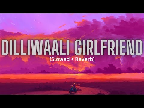 Dilliwaali Girlfriend (Slowed + Reverb) | Arijit Singh, Sunidhi Chauhan | KalpTheCuber