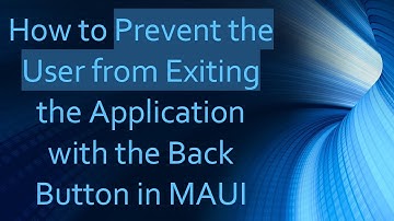 How to Prevent the User from Exiting the Application with the Back Button in MAUI
