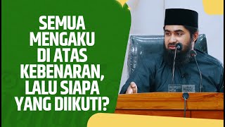 Semua Mengaku Diatas Kebenaran, Lalu Siapa Yang Harus Diikuti? - Ustadz Mufy Hanif Thalib, Lc