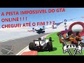 A PISTA IMPOSSÍVEL DO GTA ONLINE ! ! CHEGUEI ATÉ O FIM ? ? ?