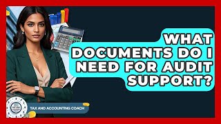 What Documents Do I Need For Audit Support? - Tax and Accounting Coach