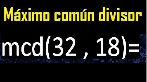 mcd 32 y 18 , maximo comun divisor , como se halla , ejemplos