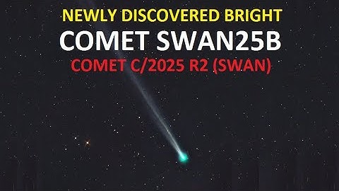 Komeet C/2025 R2 (SWAN) | Komeet SWAN25B: nieuwe heldere komeet aan de hemel, pas ontdekt op 12 s...
