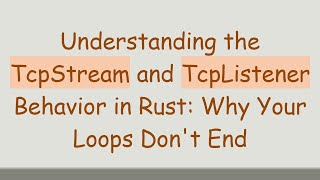 Understanding the TcpStream and TcpListener Behavior in Rust: Why Your Loops Don't End