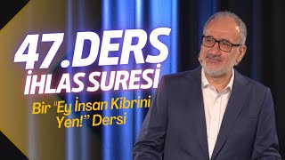 Siretü'l Kur'an 47. Ders | İhlas Suresi - Bir “Ey İnsan Kibrini Yen!” Dersi