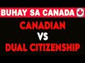 CANADIAN VS DUAL CITIZENSHIP I BUHAY SA CANADA