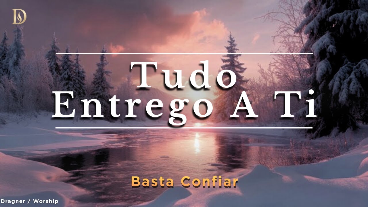 Tudo Entrego a Ti | Basta Confiar– Dragner
