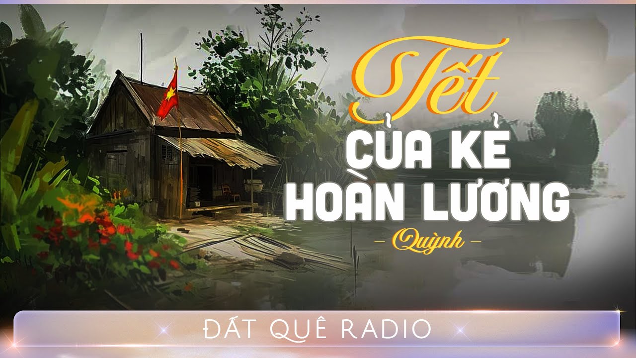 Truyện ngắn TẾT CỦA KẺ HOÀN LƯƠNG  | Đất Quê Radio - Hoàng Uyên diễn đọc