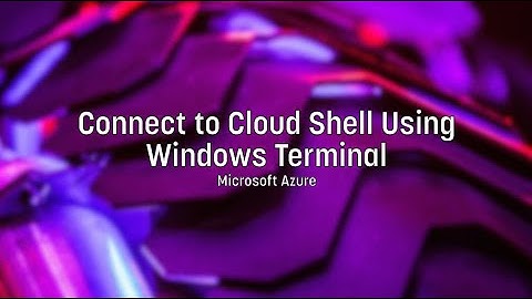 Connect to Azure Cloud Shell using Windows Terminal - Microsoft Azure