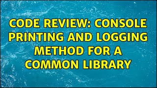 Code Review: Console printing and logging method for a common library