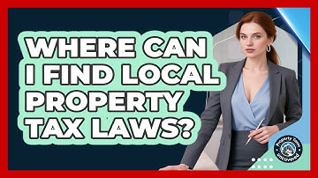 Where Can I Find Local Property Tax Laws? - Property Taxes Uncovered
