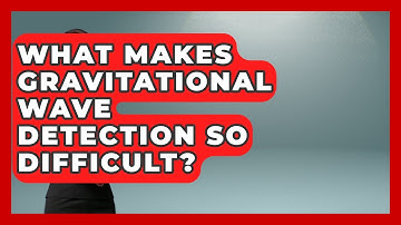 What Makes Gravitational Wave Detection So Difficult? - Space Tech Insider